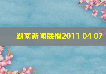 湖南新闻联播2011 04 07